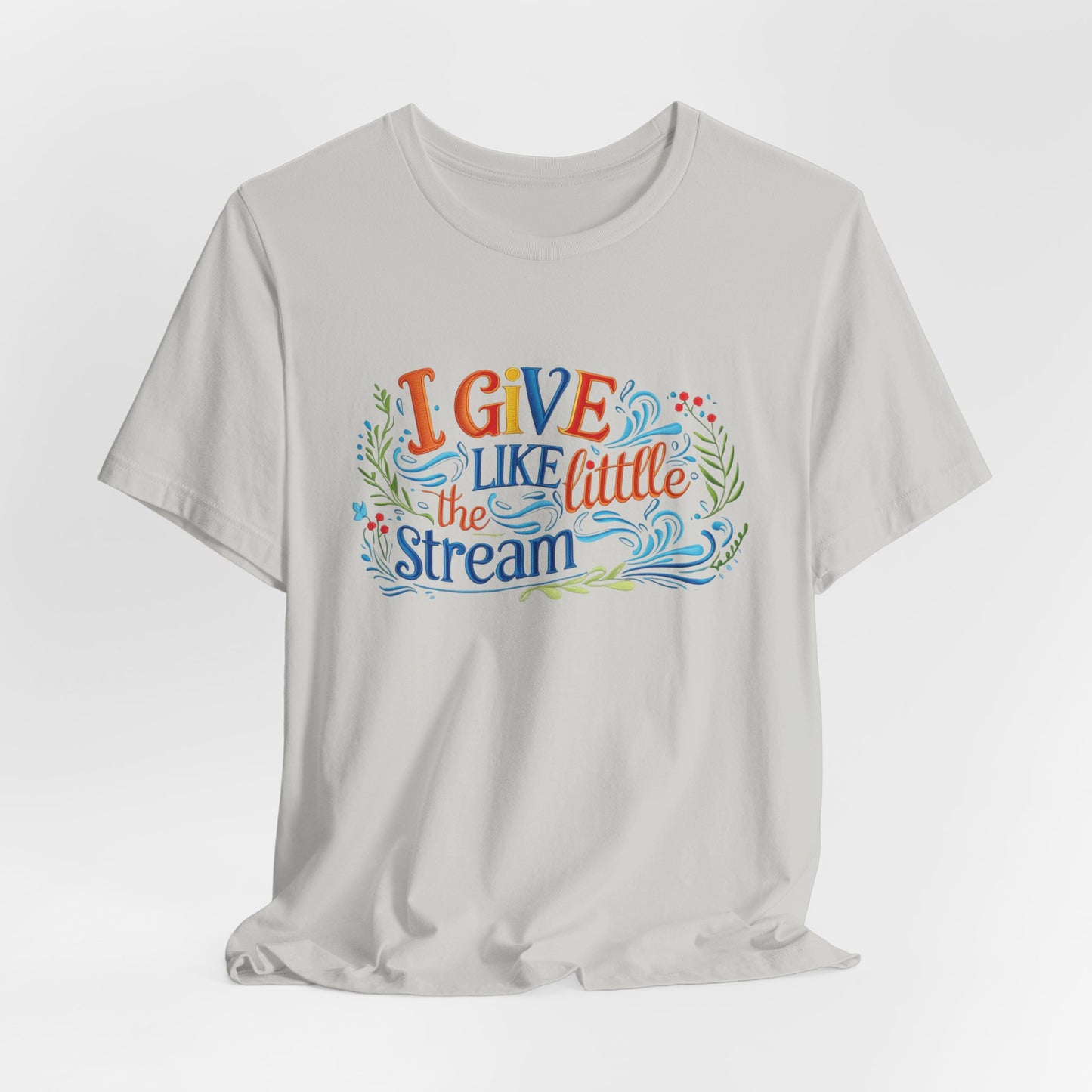 I Give Like the Little Stream – Faith-Inspired Unisex Tee
