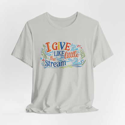 I Give Like the Little Stream – Faith-Inspired Unisex Tee