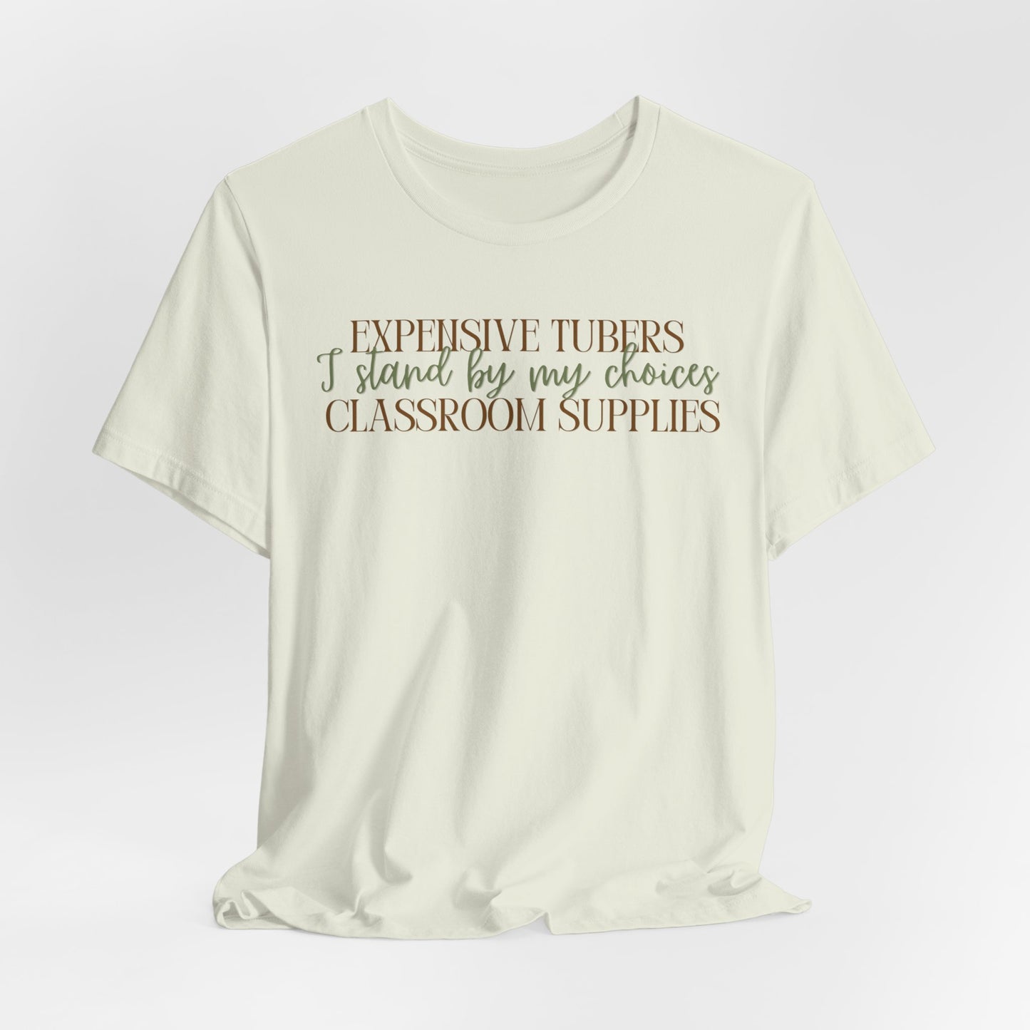 Expensive Tubers I Stand By My Choices Classroom Supplies - Teacher and Gardner Funny Tee
