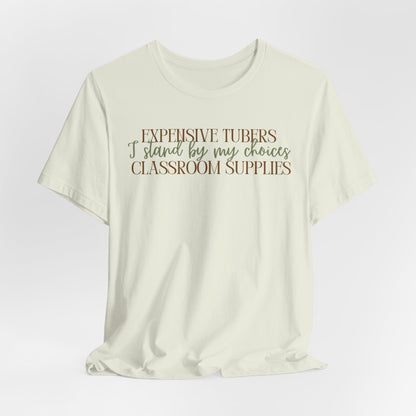 Expensive Tubers I Stand By My Choices Classroom Supplies - Teacher and Gardner Funny Tee