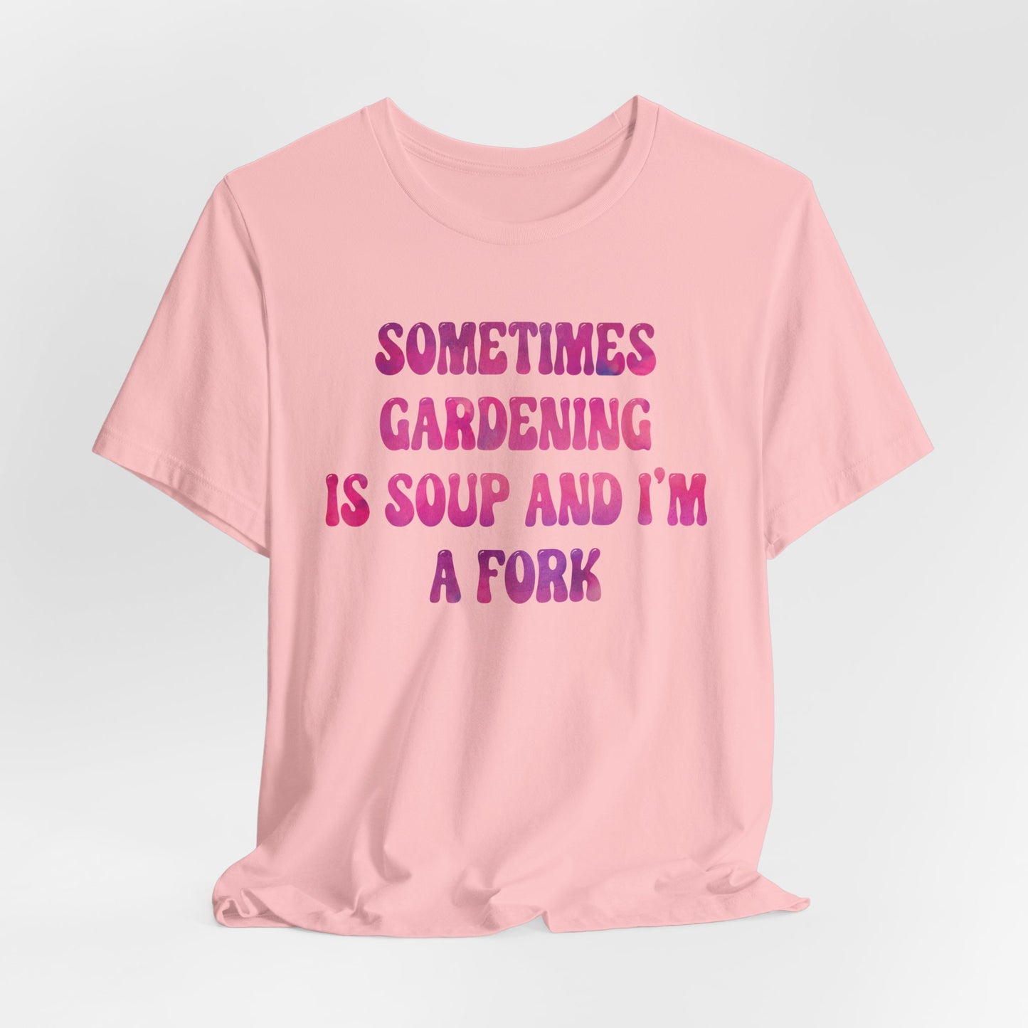 Sometimes Gardening Is Soup And I'm A Fork T-Shirt — Funny Gardening Tee for Gardeners & Plant Lovers
