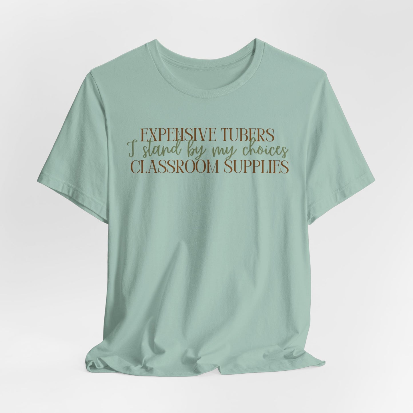 Expensive Tubers I Stand By My Choices Classroom Supplies - Teacher and Gardner Funny Tee