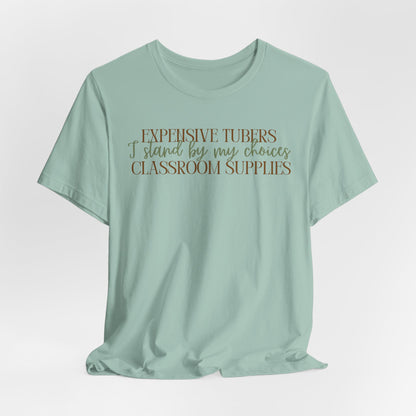 Expensive Tubers I Stand By My Choices Classroom Supplies - Teacher and Gardner Funny Tee