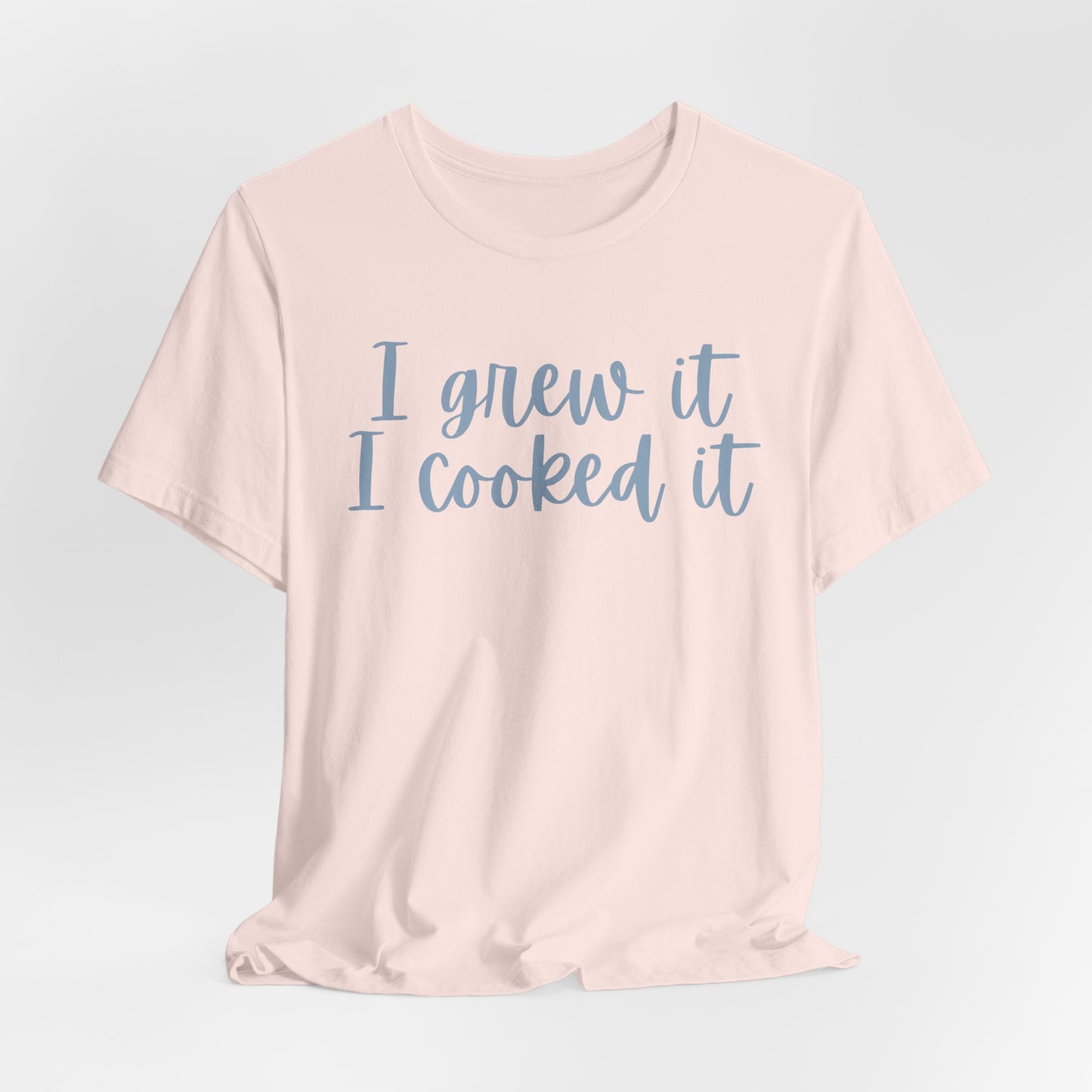 I Grew It, I Cooked It - Garden-to-Table Cooking Tee