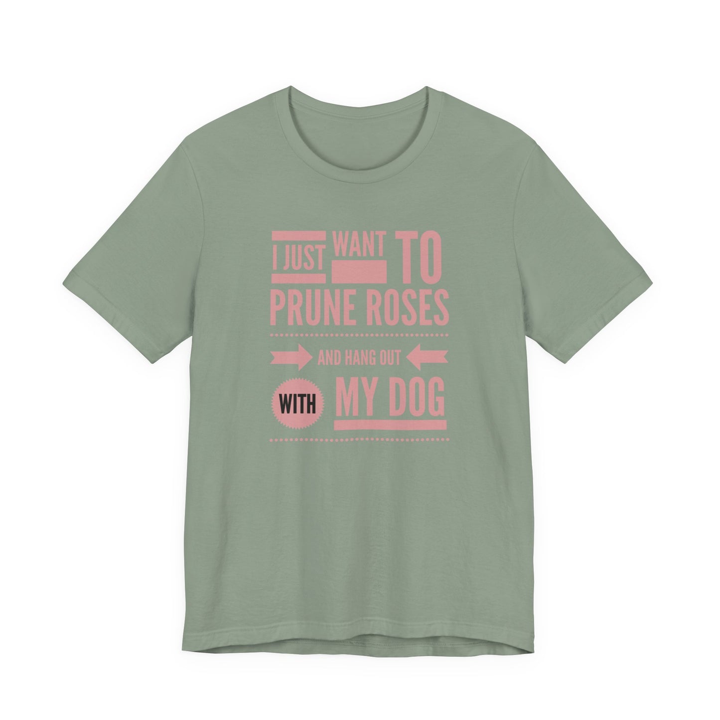 I Just Want to Prune Roses and Hang Out with My Dog T-Shirt