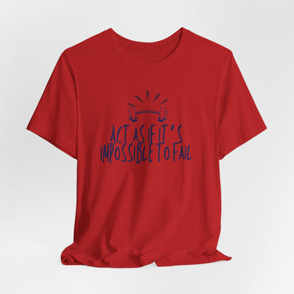 Act As If It’s Impossible to Fail – Motivational Graphic T-Shirt