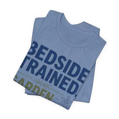 Bedside Trained, Garden Raised T-Shirt — Funny Nurse & Gardener Tee