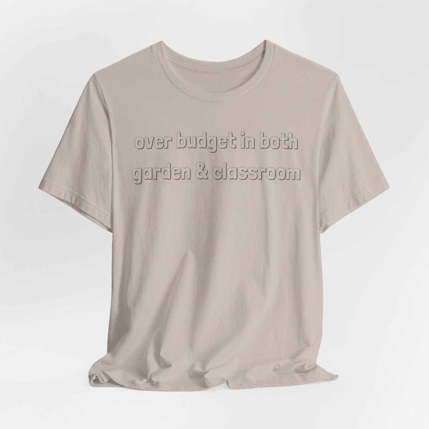 Over Budget in Both Garden & Classroom - Teacher and Gardner Funny Graphic Tee