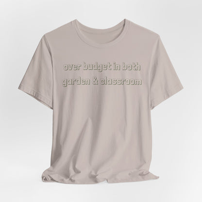 Over Budget in Both Garden & Classroom - Teacher and Gardner Funny Graphic Tee