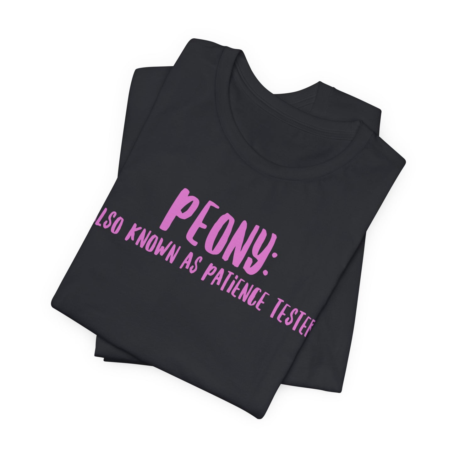 Peony: Also Known As Patience Tester T-Shirt — Floral Humor Tee for Gardeners