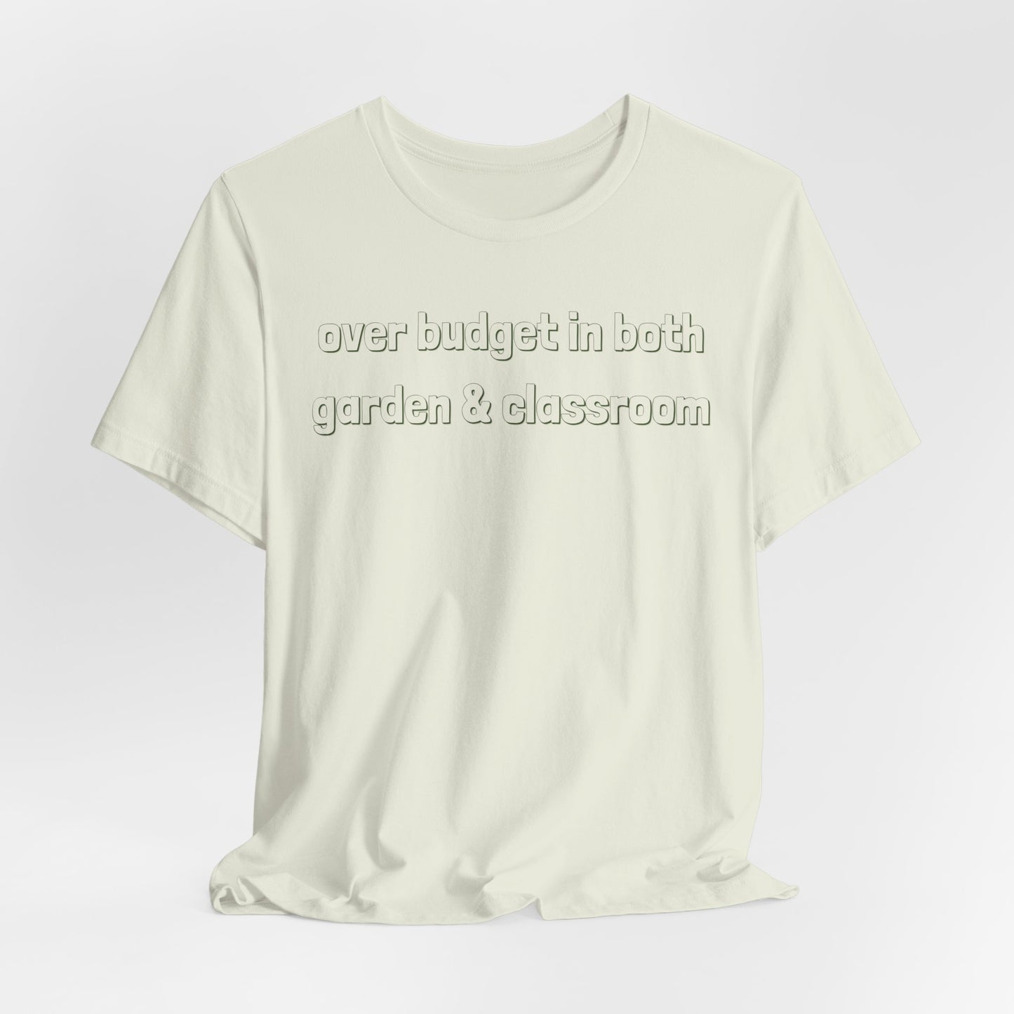 Over Budget in Both Garden & Classroom - Teacher and Gardner Funny Graphic Tee