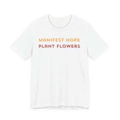 Manifest Hope Plant Flowers - Inspirational Tee