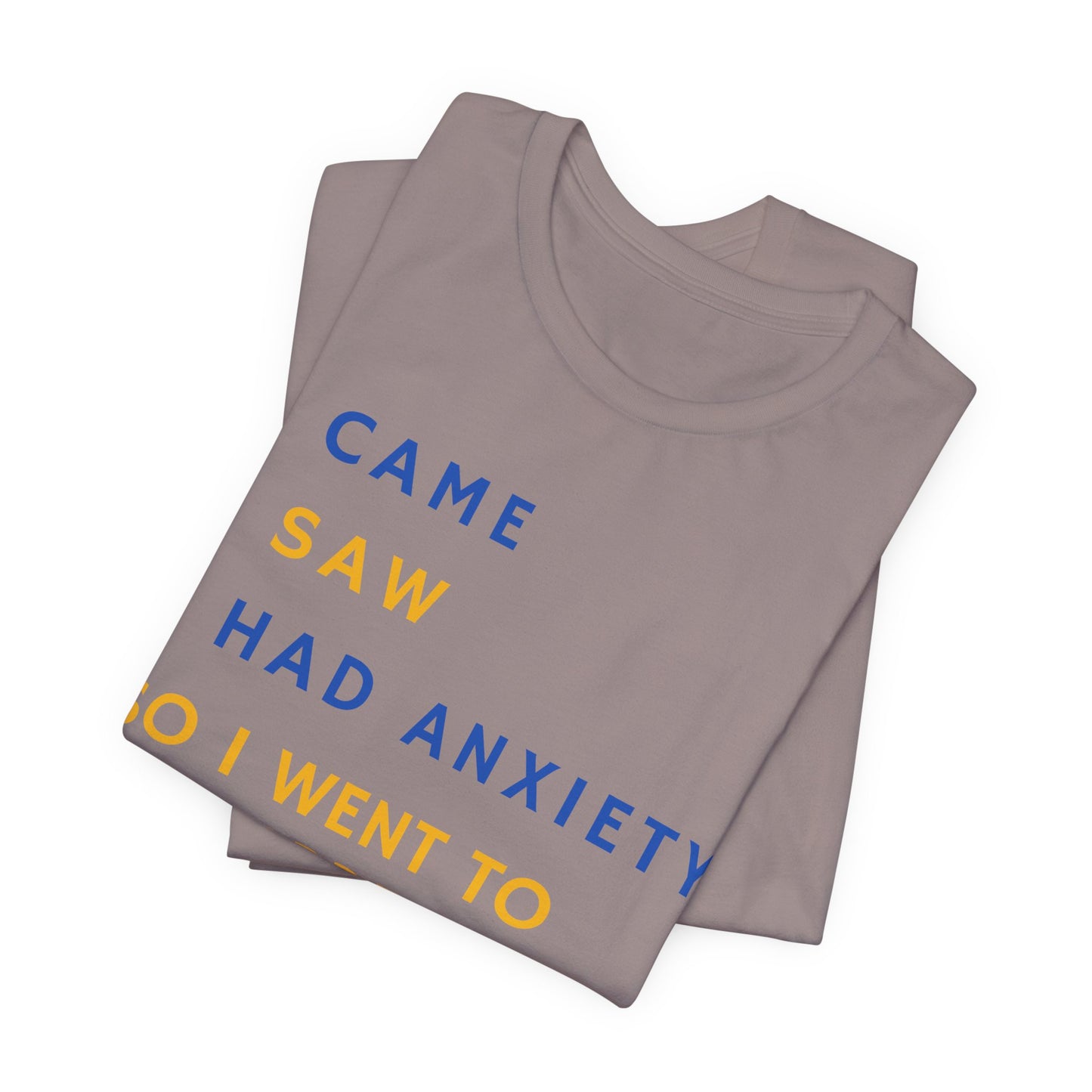 I Came, I Saw, I Had Anxiety, So I Went To My Garden - Introvert Gardener's Tee