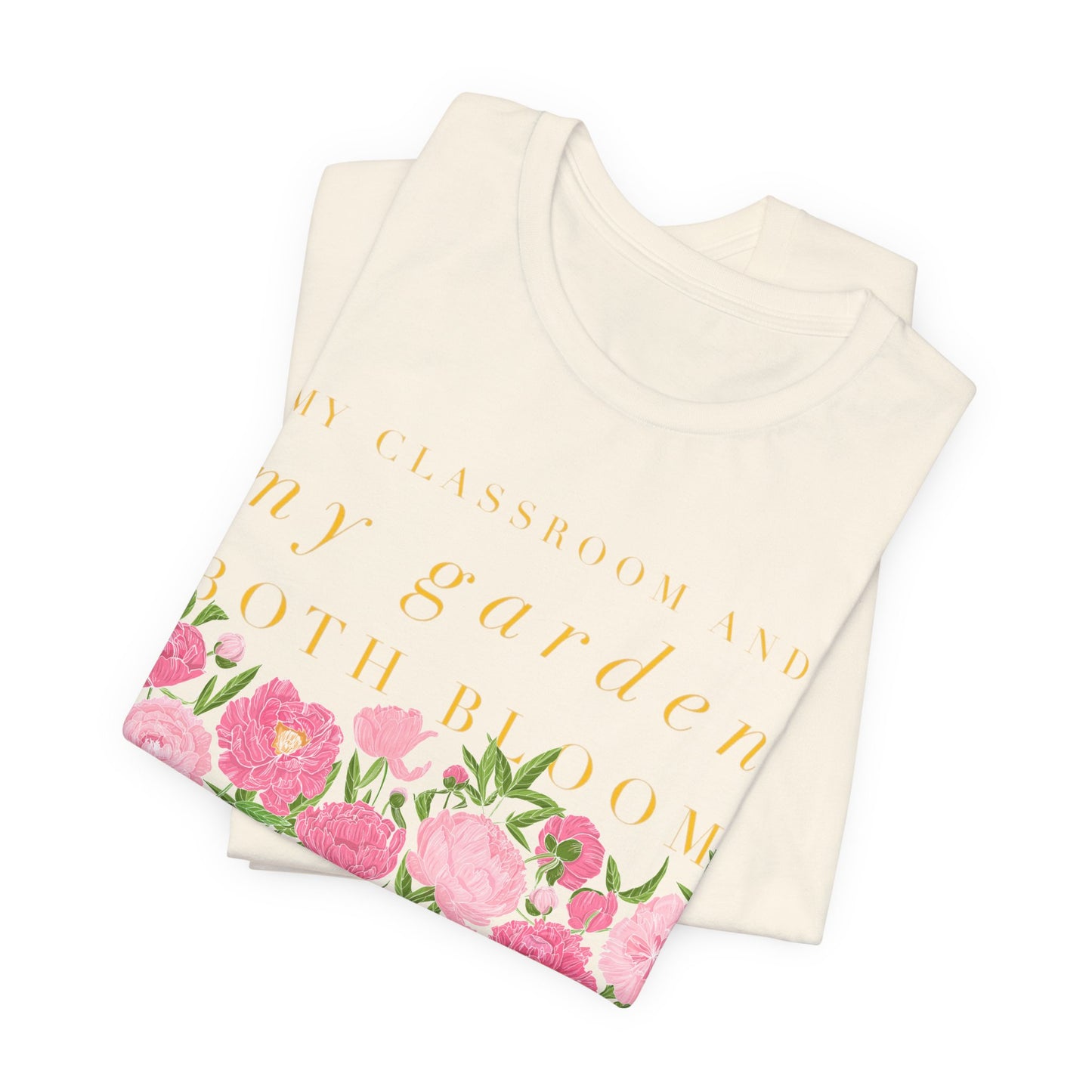 My Classroom & Garden Both Bloom - Inspirational Teacher & Flower T-Shirt
