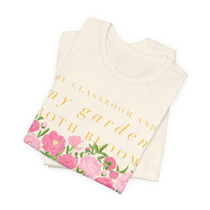 My Classroom & Garden Both Bloom - Inspirational Teacher & Flower T-Shirt