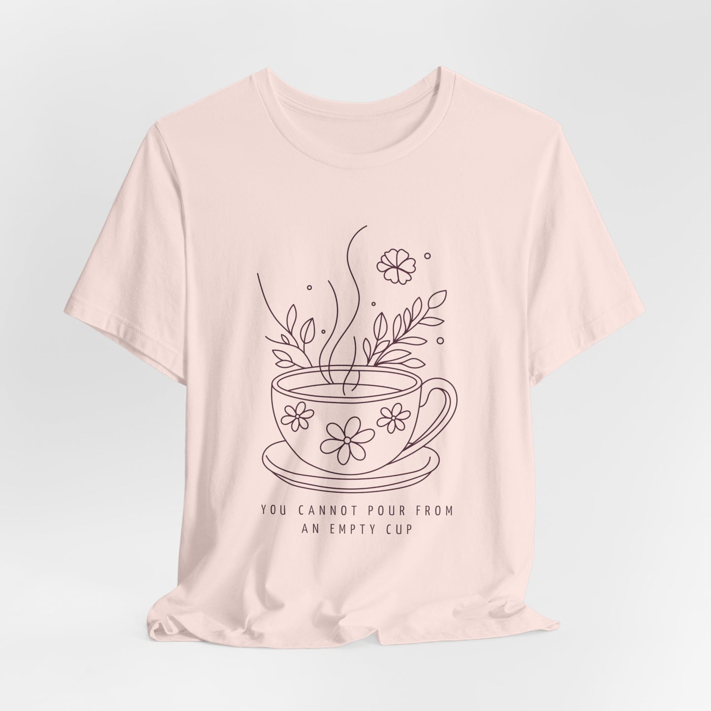 You Cannot Pour From an Empty Cup — Self Care Quote Tee