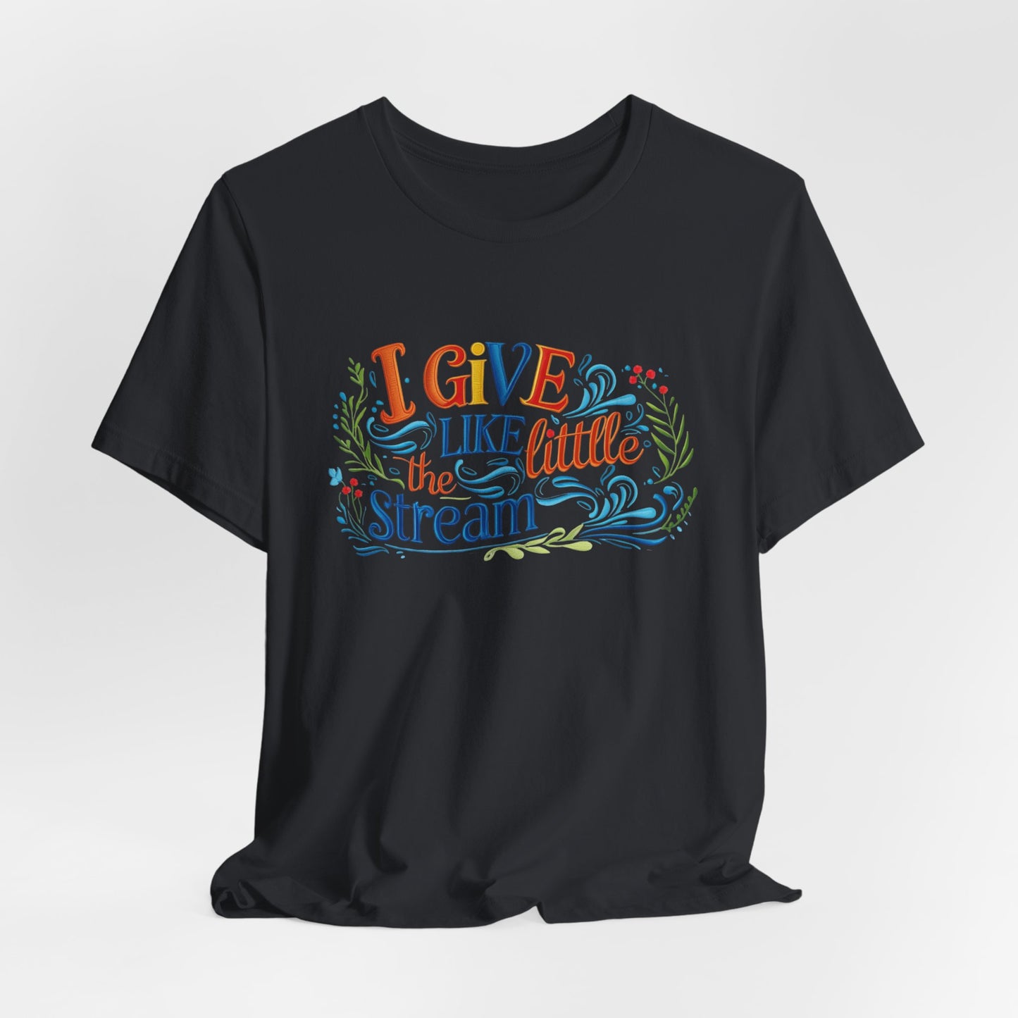 I Give Like the Little Stream – Faith-Inspired Unisex Tee