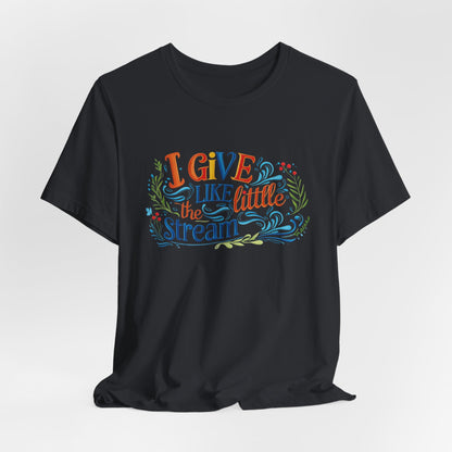 I Give Like the Little Stream – Faith-Inspired Unisex Tee