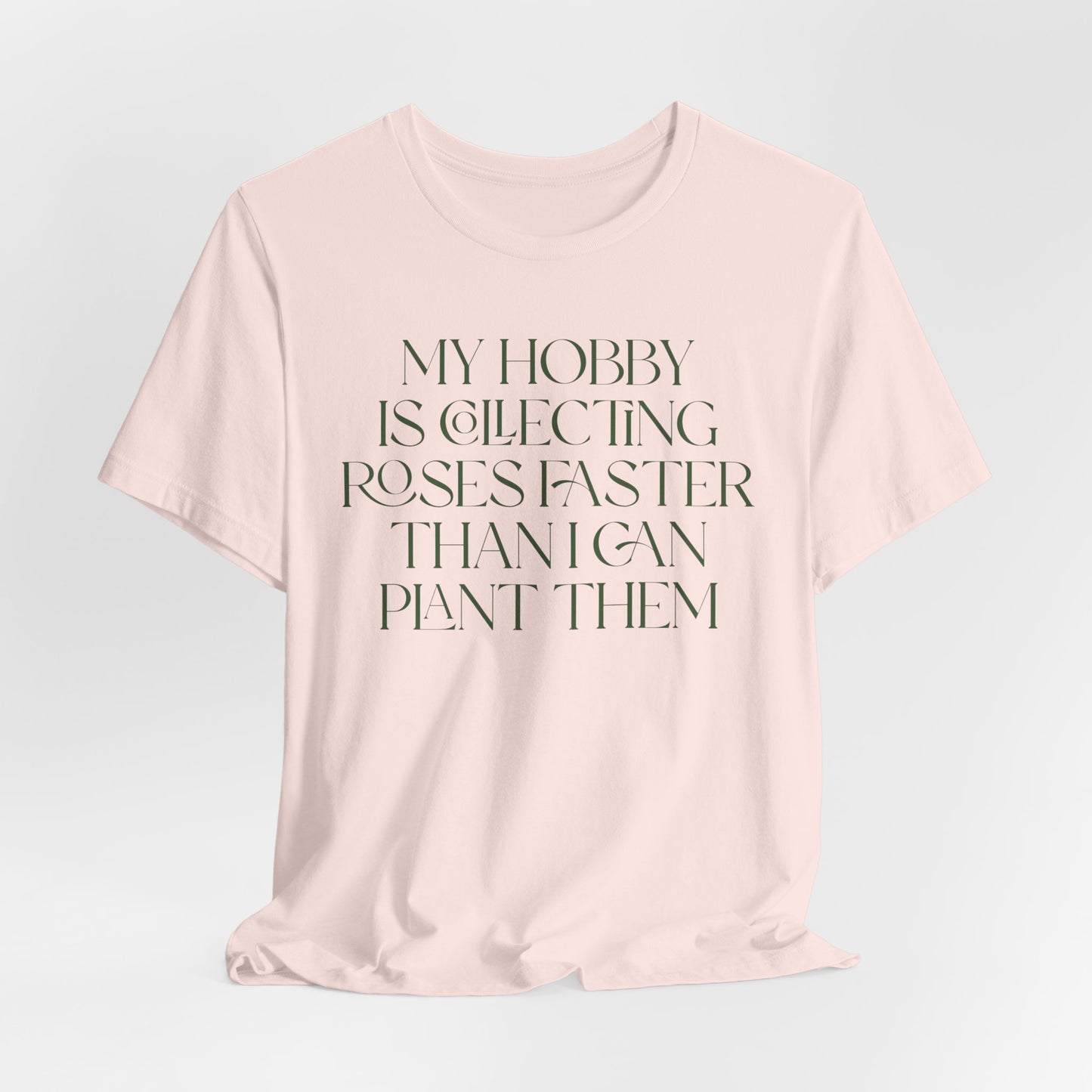My Hobby Is Collecting Roses Faster Than I Can Plant Them - Rosarian Gardner Tee