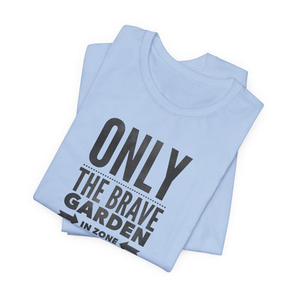 Only the Brave Garden in Zone 9B-13 - Gardening in the Heat Graphic T-Shirt