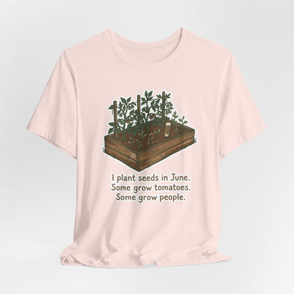 I Plant Seeds in June. Some Grow Tomatoes. Some Grow People.