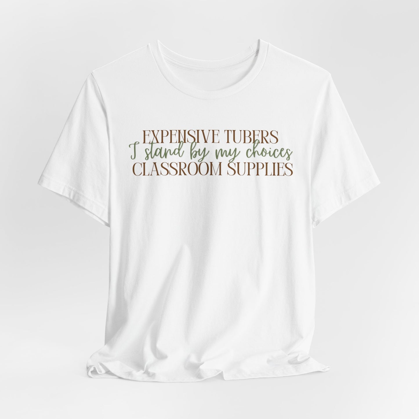 Expensive Tubers I Stand By My Choices Classroom Supplies - Teacher and Gardner Funny Tee