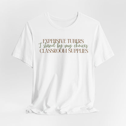 Expensive Tubers I Stand By My Choices Classroom Supplies - Teacher and Gardner Funny Tee