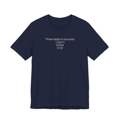 Three steps to success: 1. Don’t 2. Give 3. Up - Motivational Tee