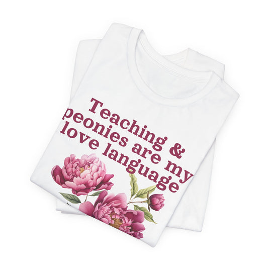 Teaching & Peonies Are My Love Language - Peony Gardener Tee