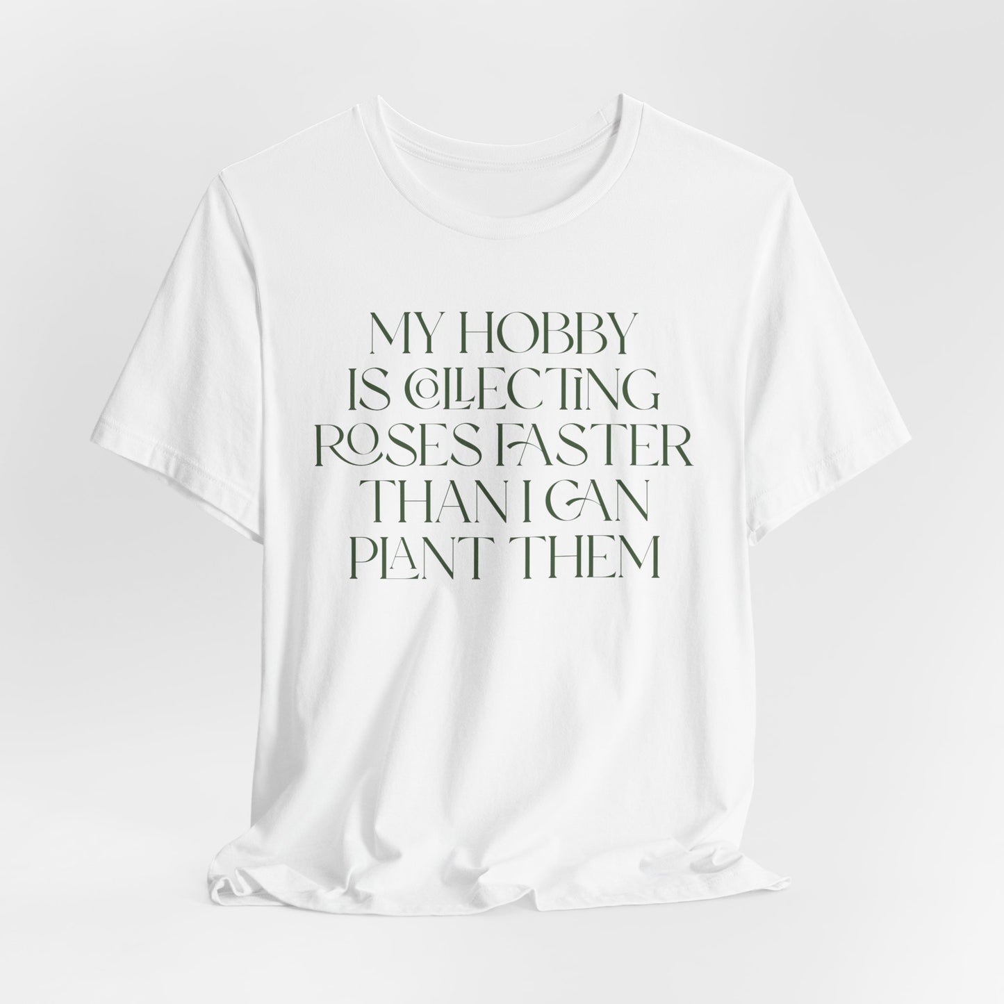 My Hobby Is Collecting Roses Faster Than I Can Plant Them - Rosarian Gardner Tee