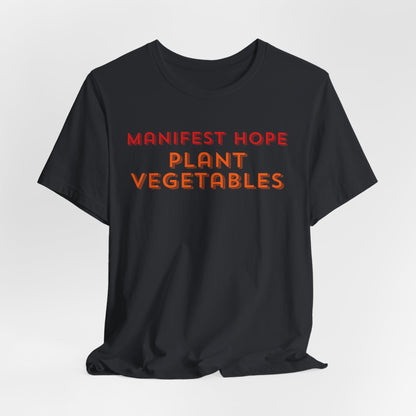 Manifest Hope, Plant Vegetables Gardening Tee