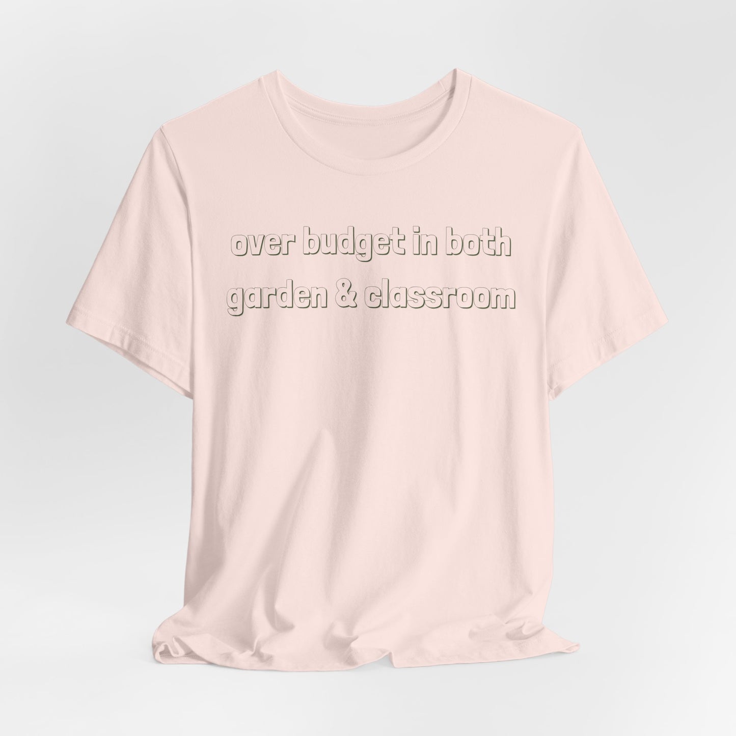 Over Budget in Both Garden & Classroom - Teacher and Gardner Funny Graphic Tee
