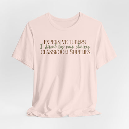 Expensive Tubers I Stand By My Choices Classroom Supplies - Teacher and Gardner Funny Tee