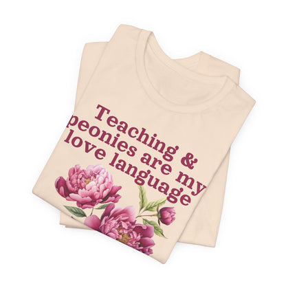 Teaching & Peonies Are My Love Language - Peony Gardener Tee