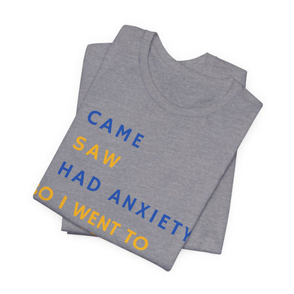 I Came, I Saw, I Had Anxiety, So I Went To My Garden - Introvert Gardener's Tee