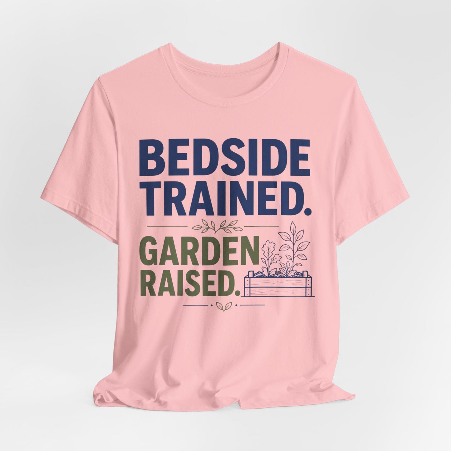 Bedside Trained, Garden Raised T-Shirt — Funny Nurse & Gardener Tee