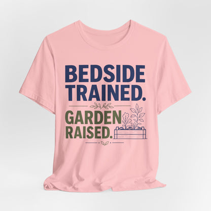 Bedside Trained, Garden Raised T-Shirt — Funny Nurse & Gardener Tee