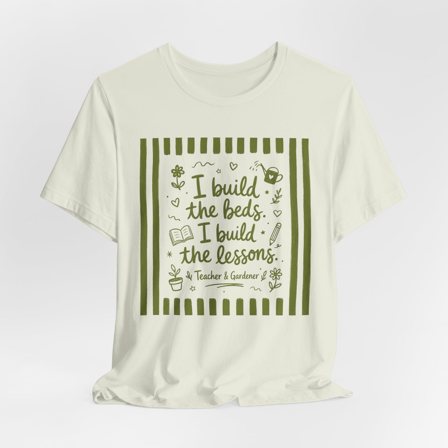 I Build the Beds, I Build the Lessons - Teacher & Gardener T‑Shirt