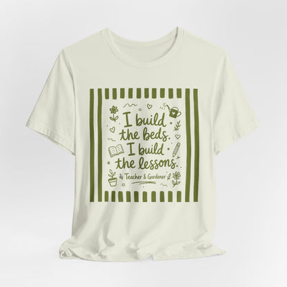 I Build the Beds, I Build the Lessons - Teacher & Gardener T‑Shirt
