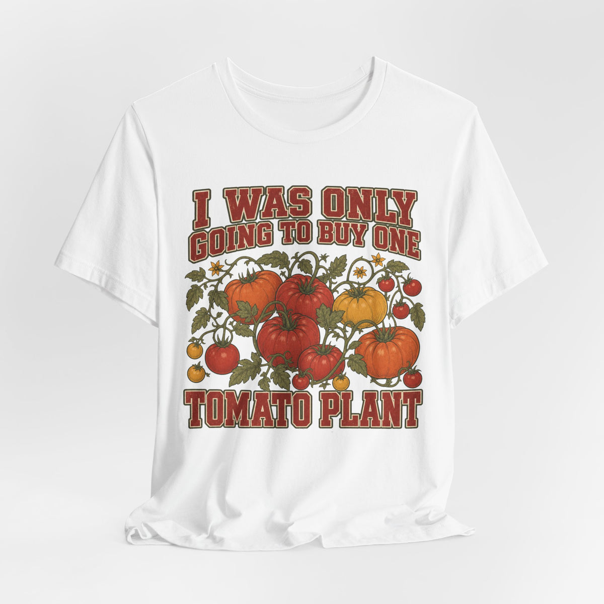 I Was Only Going to Buy One Tomato Plant Tee
