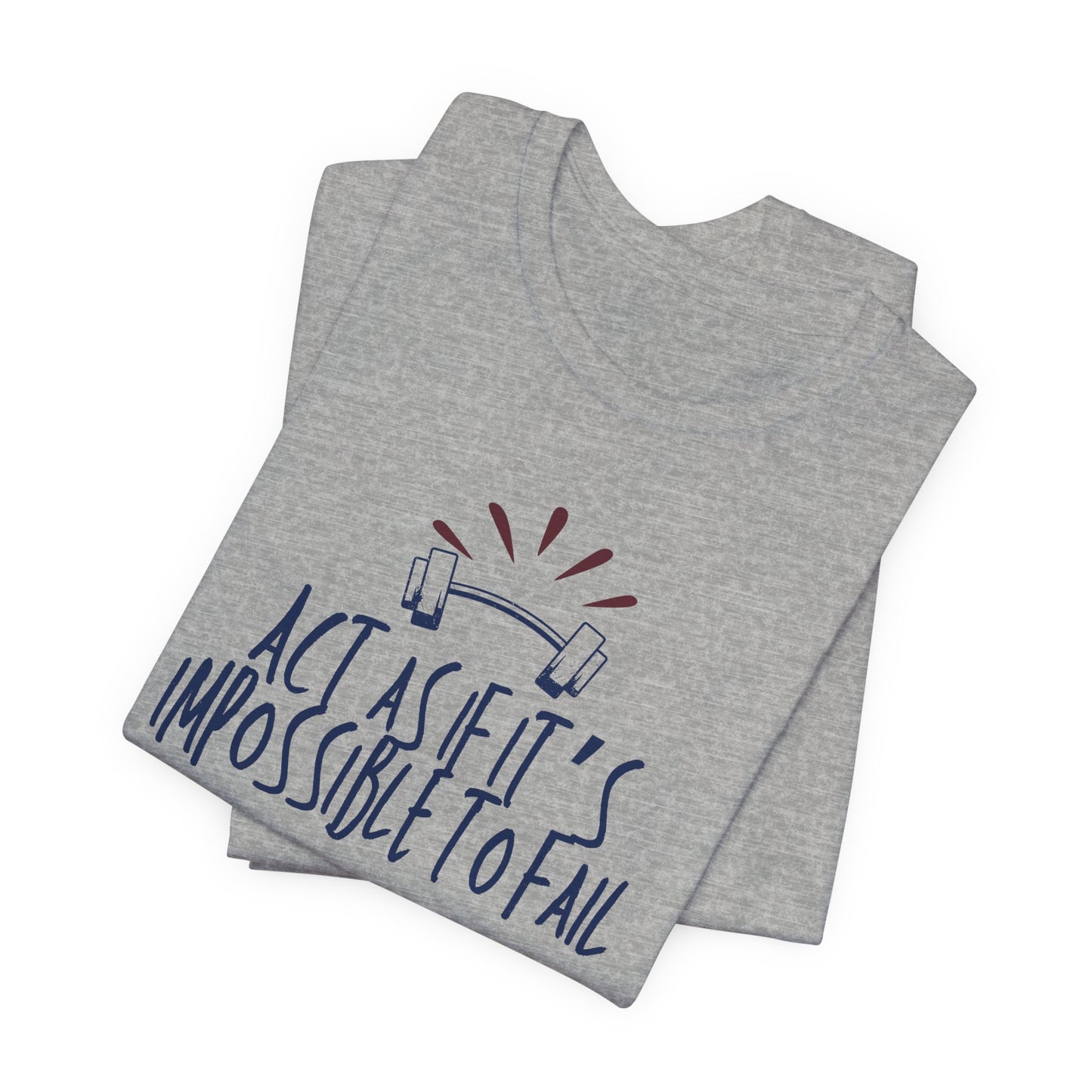 Act As If It’s Impossible to Fail – Motivational Graphic T-Shirt