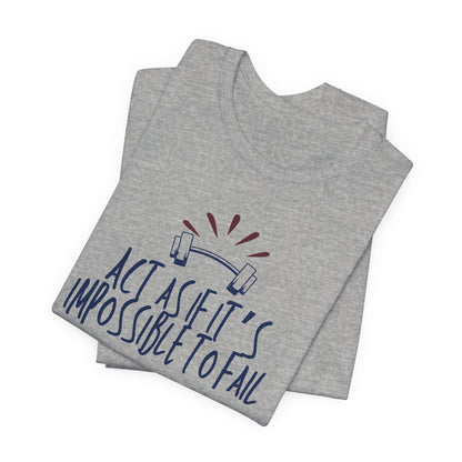 Act As If It’s Impossible to Fail – Motivational Graphic T-Shirt