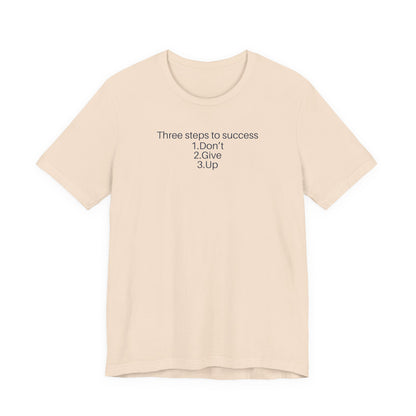 Three steps to success: 1. Don’t 2. Give 3. Up - Motivational Tee