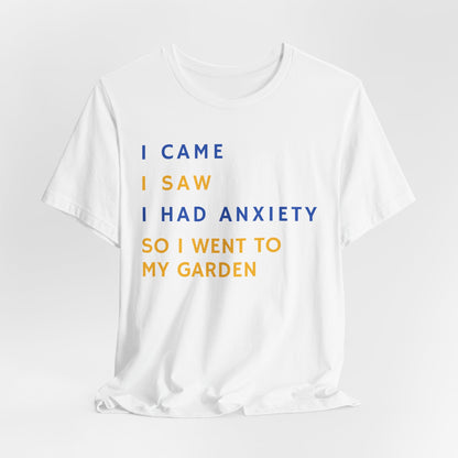 I Came, I Saw, I Had Anxiety, So I Went To My Garden - Introvert Gardener's Tee