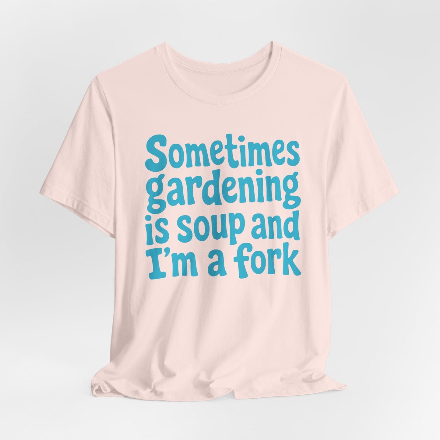 Sometimes Gardening is Soup and I'm a Fork